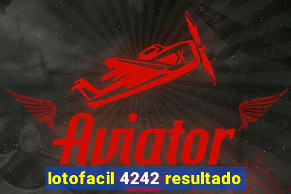 lotofacil 4242 resultado